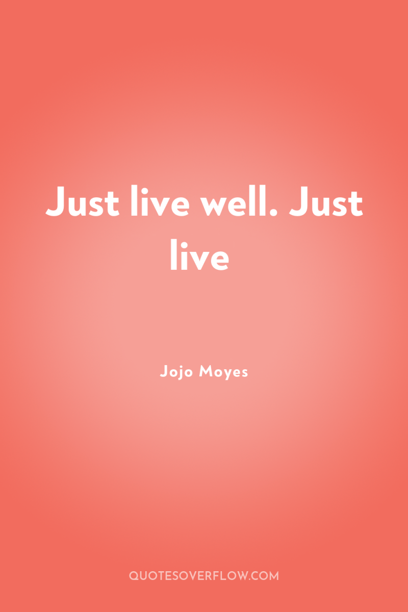 Just live well. Just live 