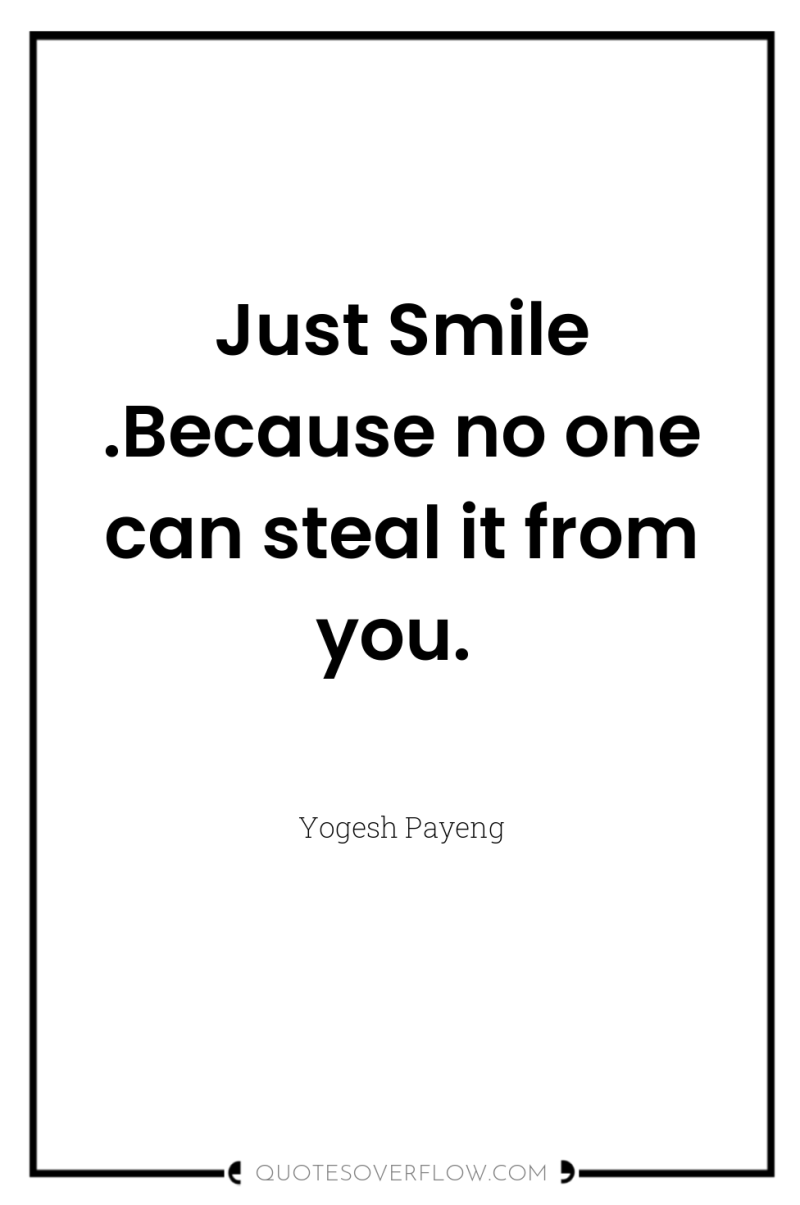 Just Smile .Because no one can steal it from you. 