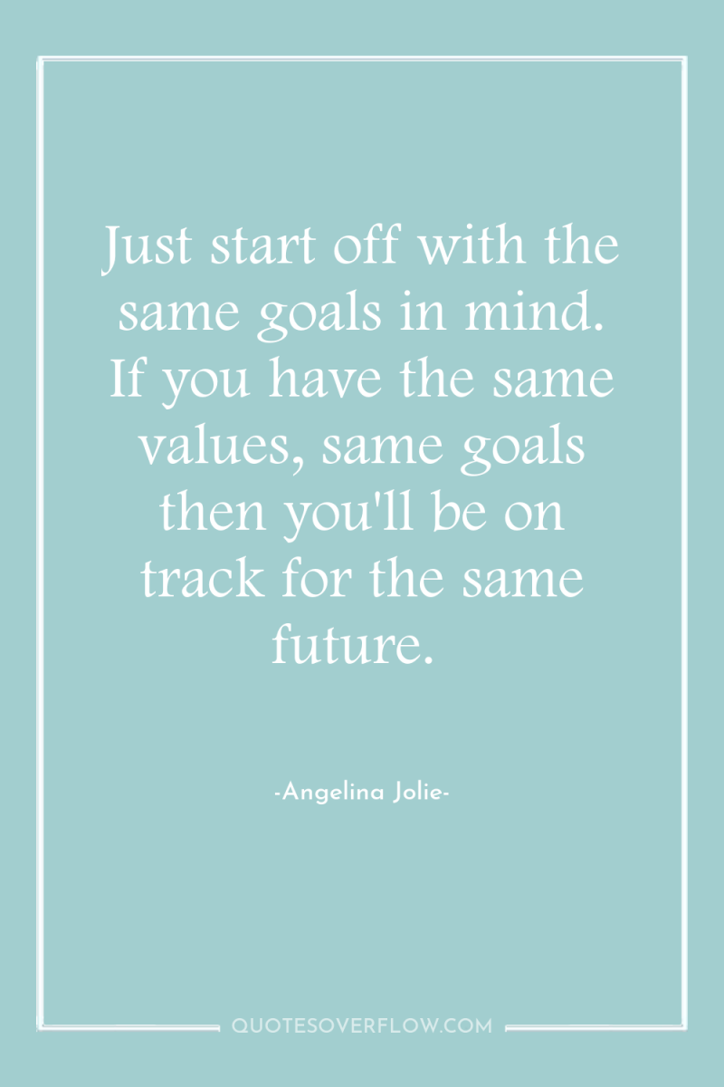 Just start off with the same goals in mind. If...