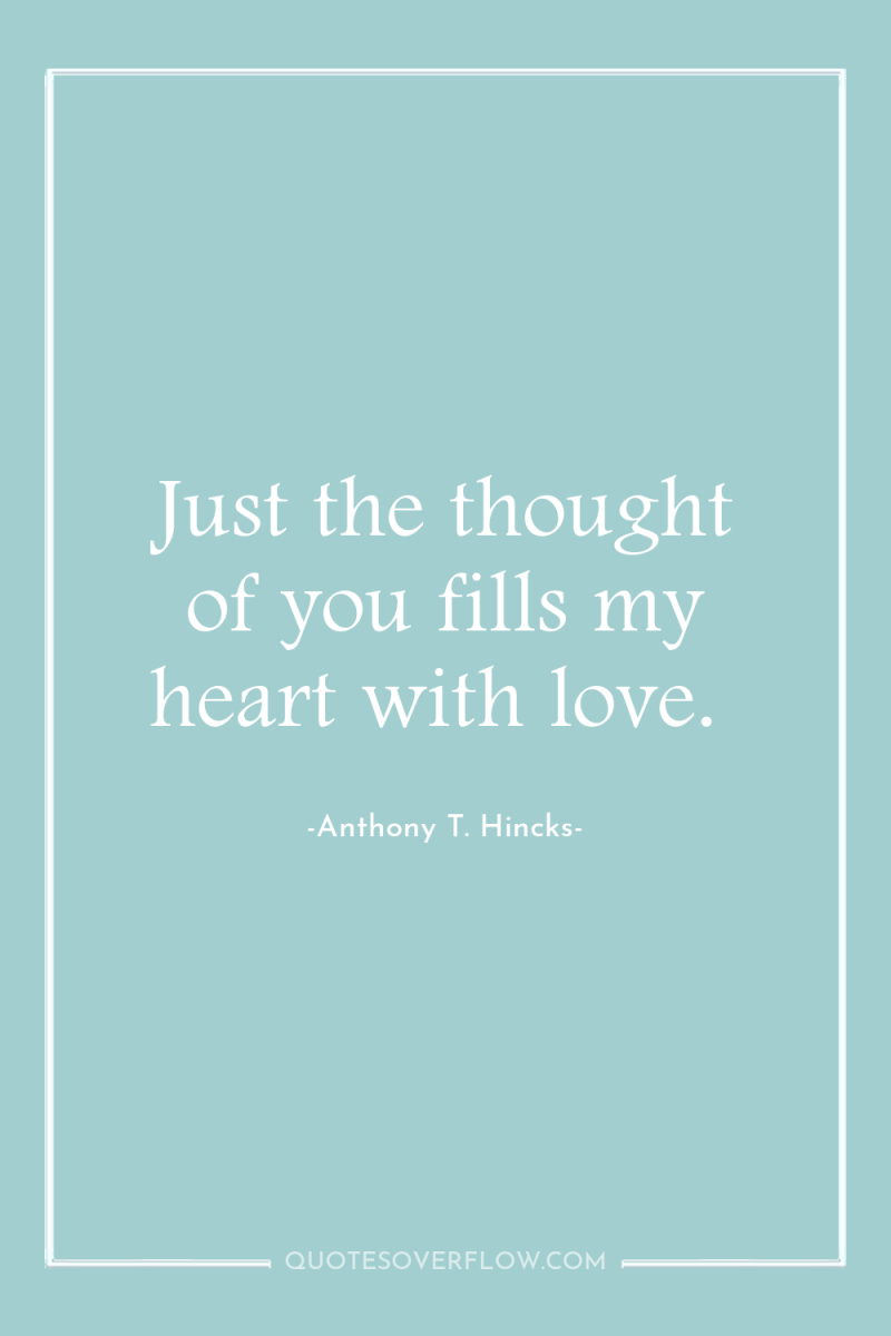 Just the thought of you fills my heart with love. 