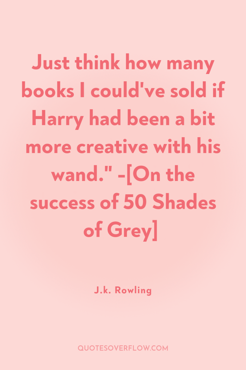 Just think how many books I could've sold if Harry...
