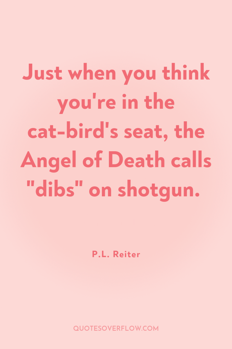 Just when you think you're in the cat-bird's seat, the...