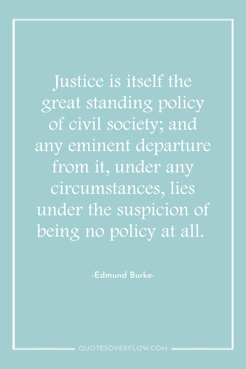 Justice is itself the great standing policy of civil society;...