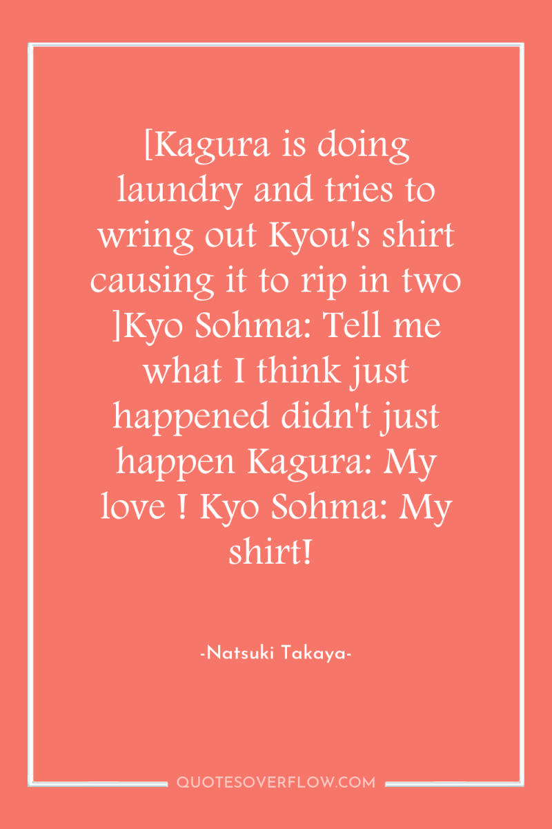 [Kagura is doing laundry and tries to wring out Kyou's...