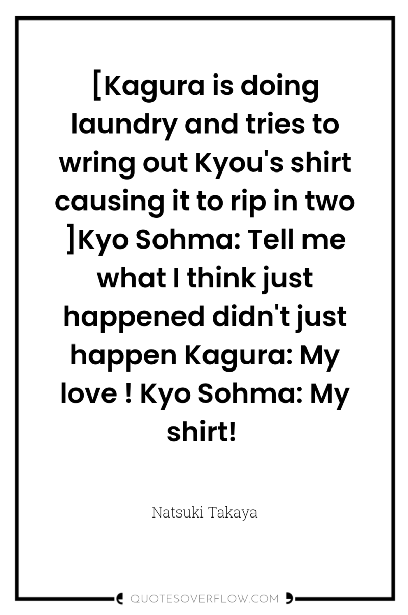 [Kagura is doing laundry and tries to wring out Kyou's...