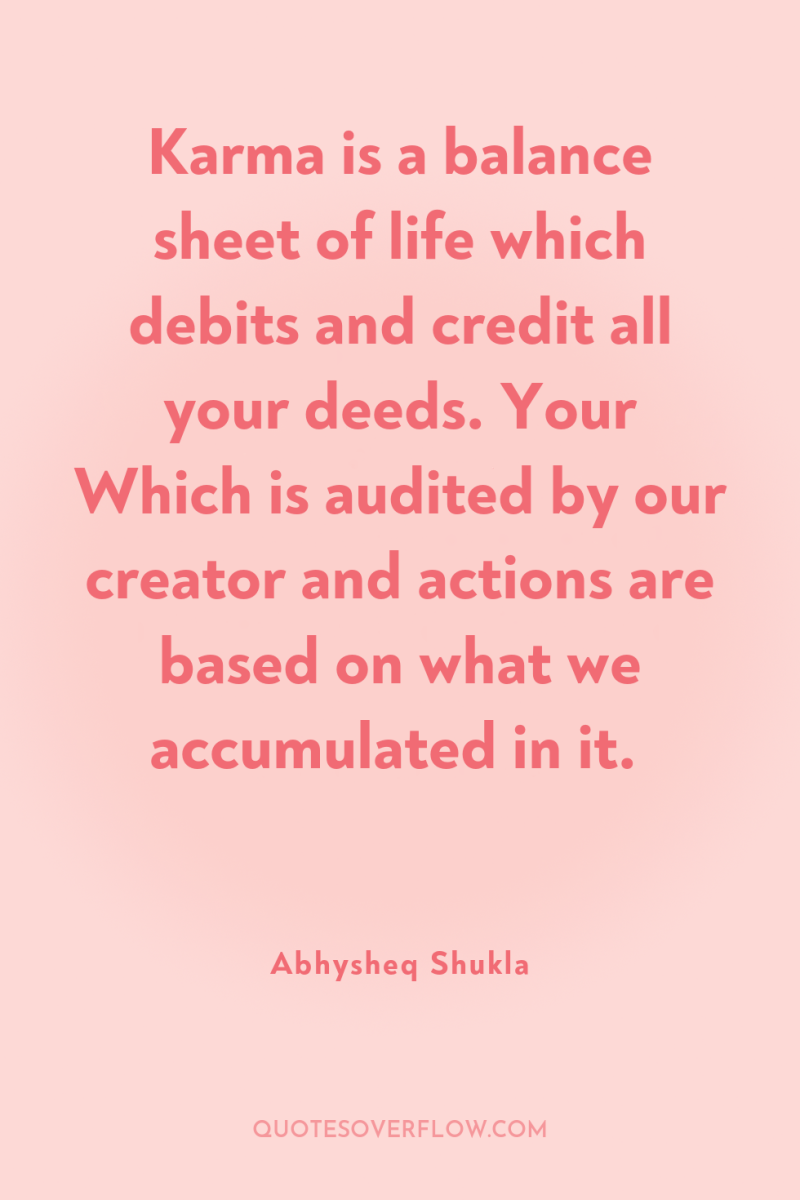 Karma is a balance sheet of life which debits and...