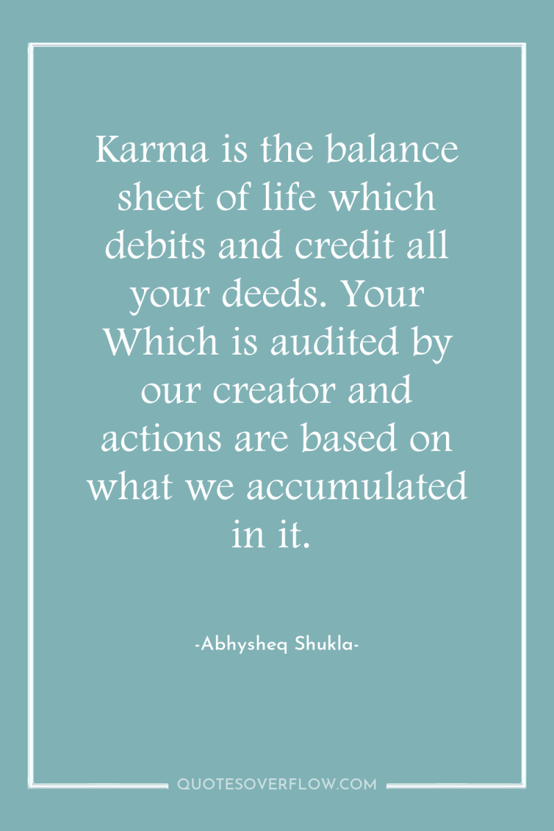 Karma is the balance sheet of life which debits and...