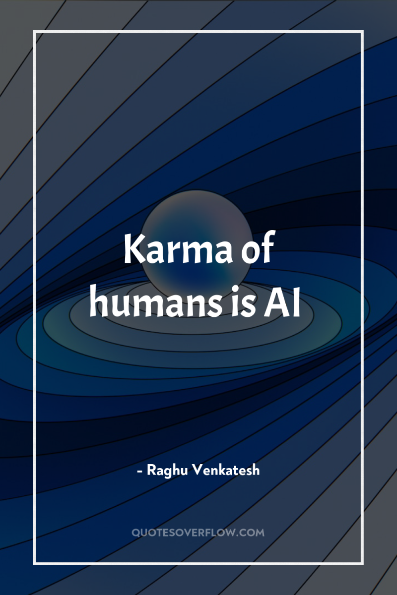 Karma of humans is AI 