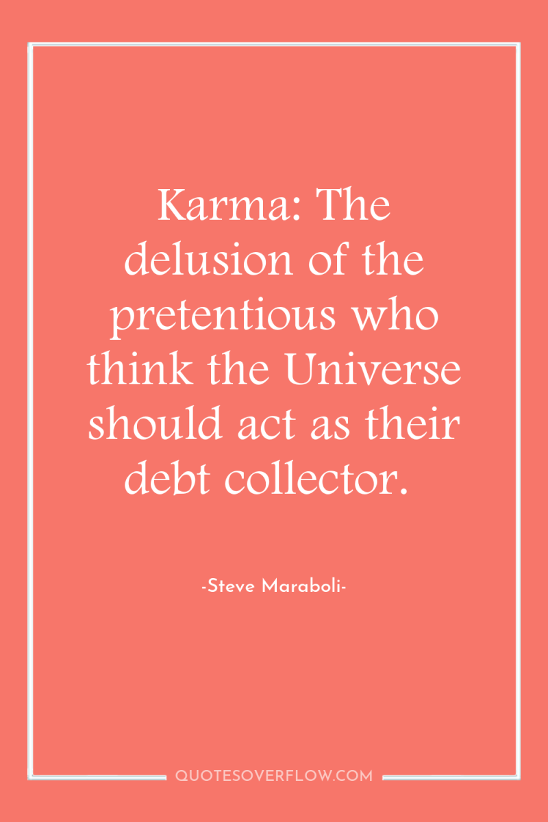 Karma: The delusion of the pretentious who think the Universe...