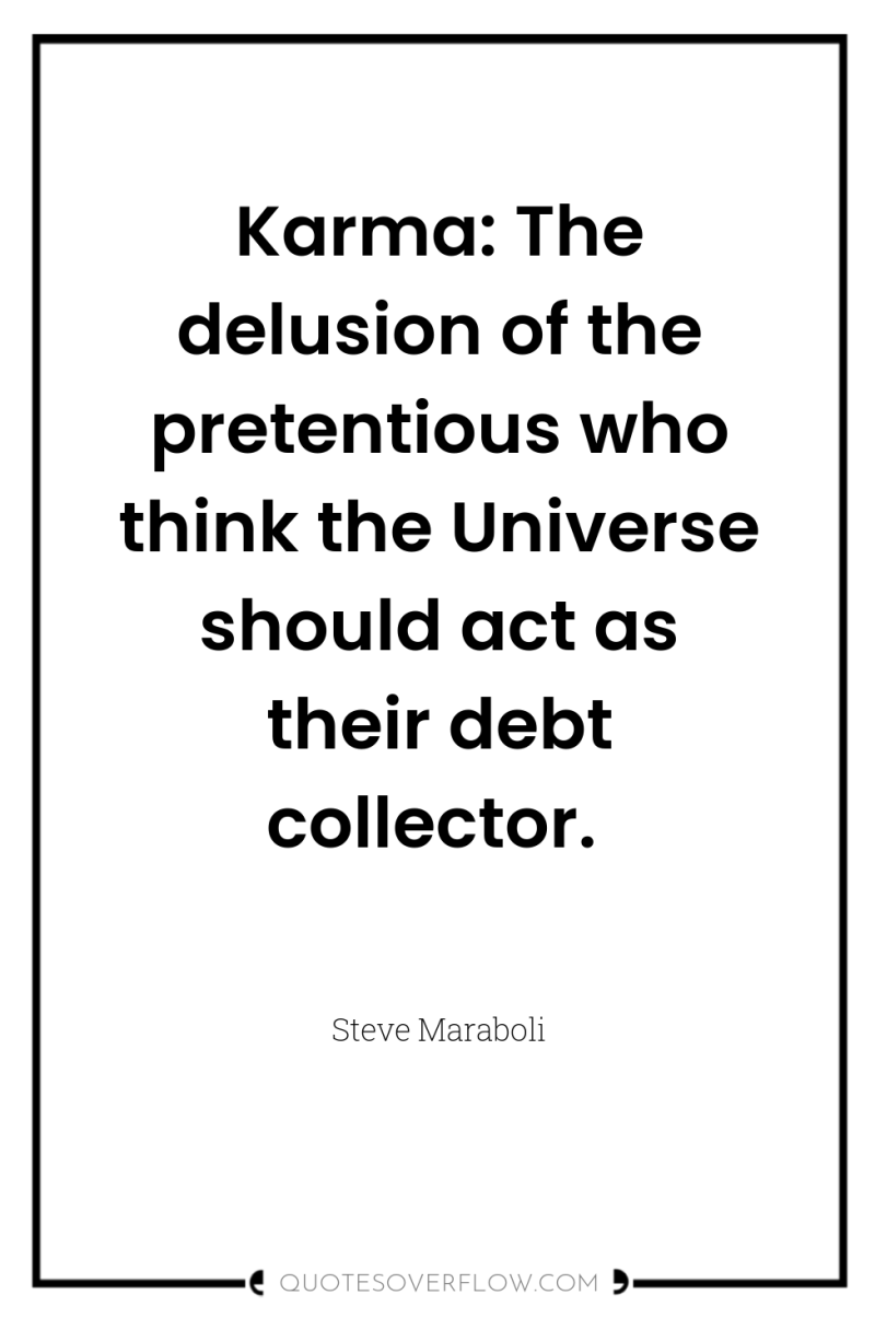Karma: The delusion of the pretentious who think the Universe...