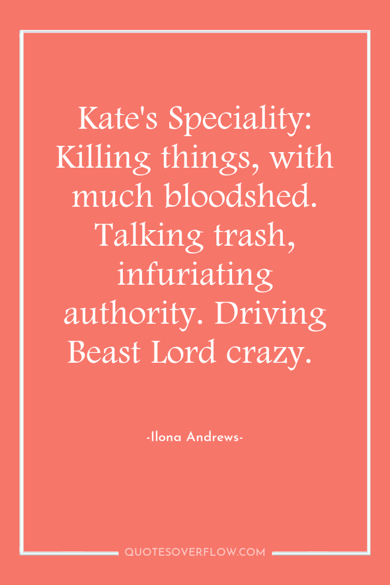 Kate's Speciality: Killing things, with much bloodshed. Talking trash, infuriating...
