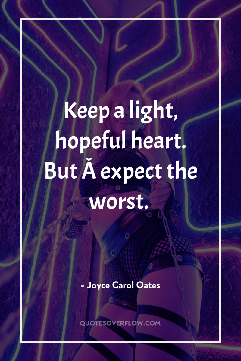 Keep a light, hopeful heart. But Â­expect the worst. 