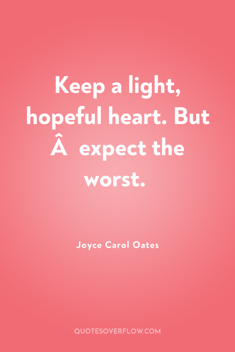 Keep a light, hopeful heart. But Â­expect the worst. 
