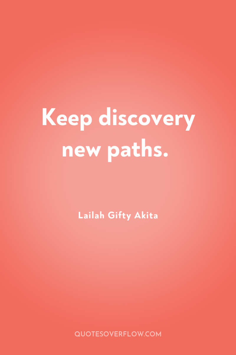 Keep discovery new paths. 