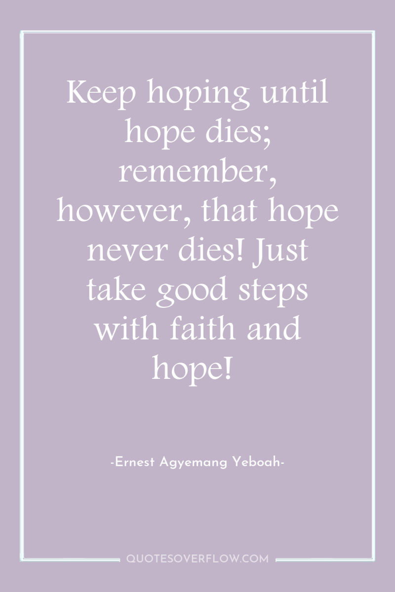 Keep hoping until hope dies; remember, however, that hope never...