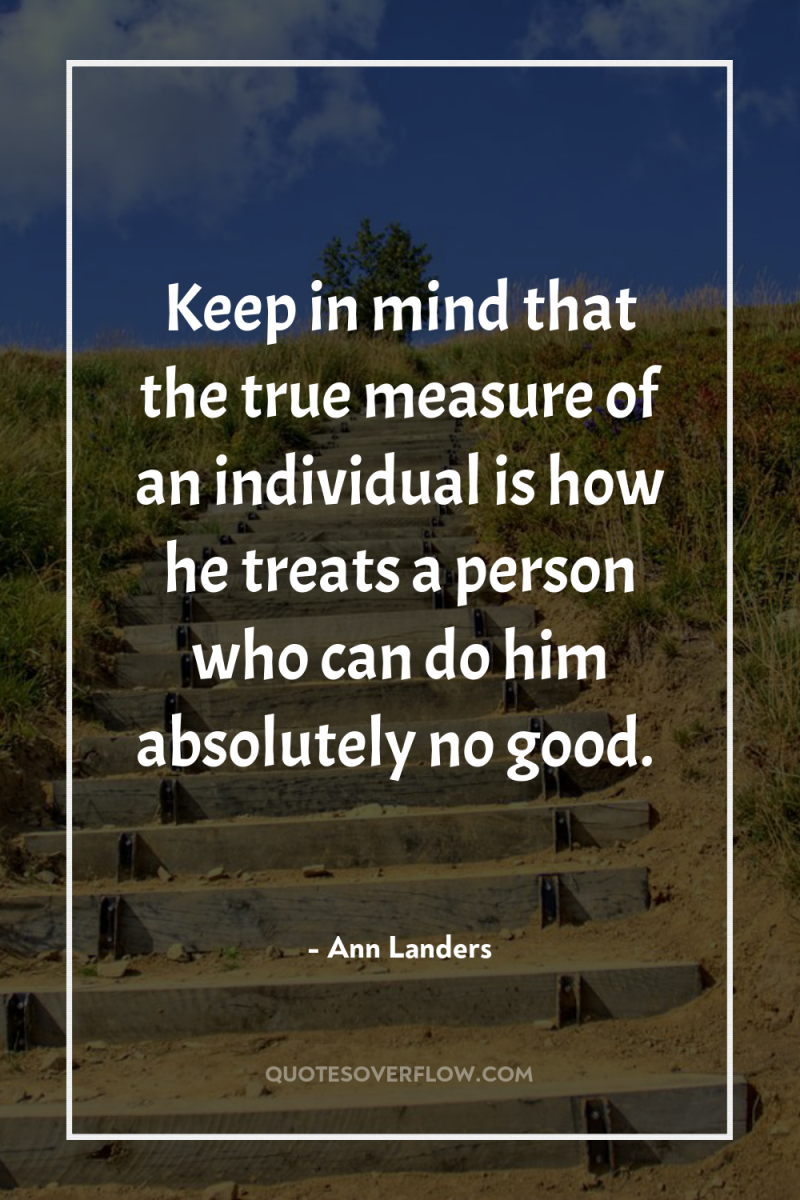 Keep in mind that the true measure of an individual...