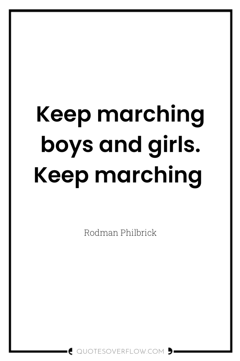 Keep marching boys and girls. Keep marching 