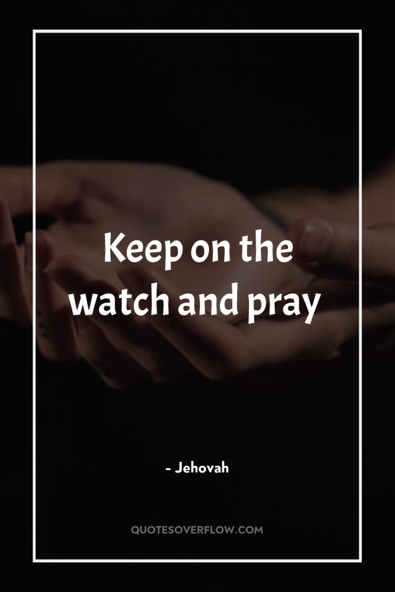 Keep on the watch and pray 