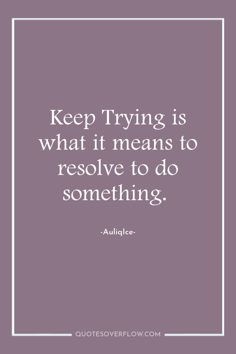 Keep Trying is what it means to resolve to do...