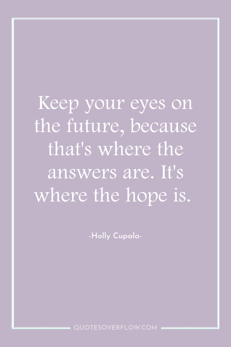 Keep your eyes on the future, because that's where the...