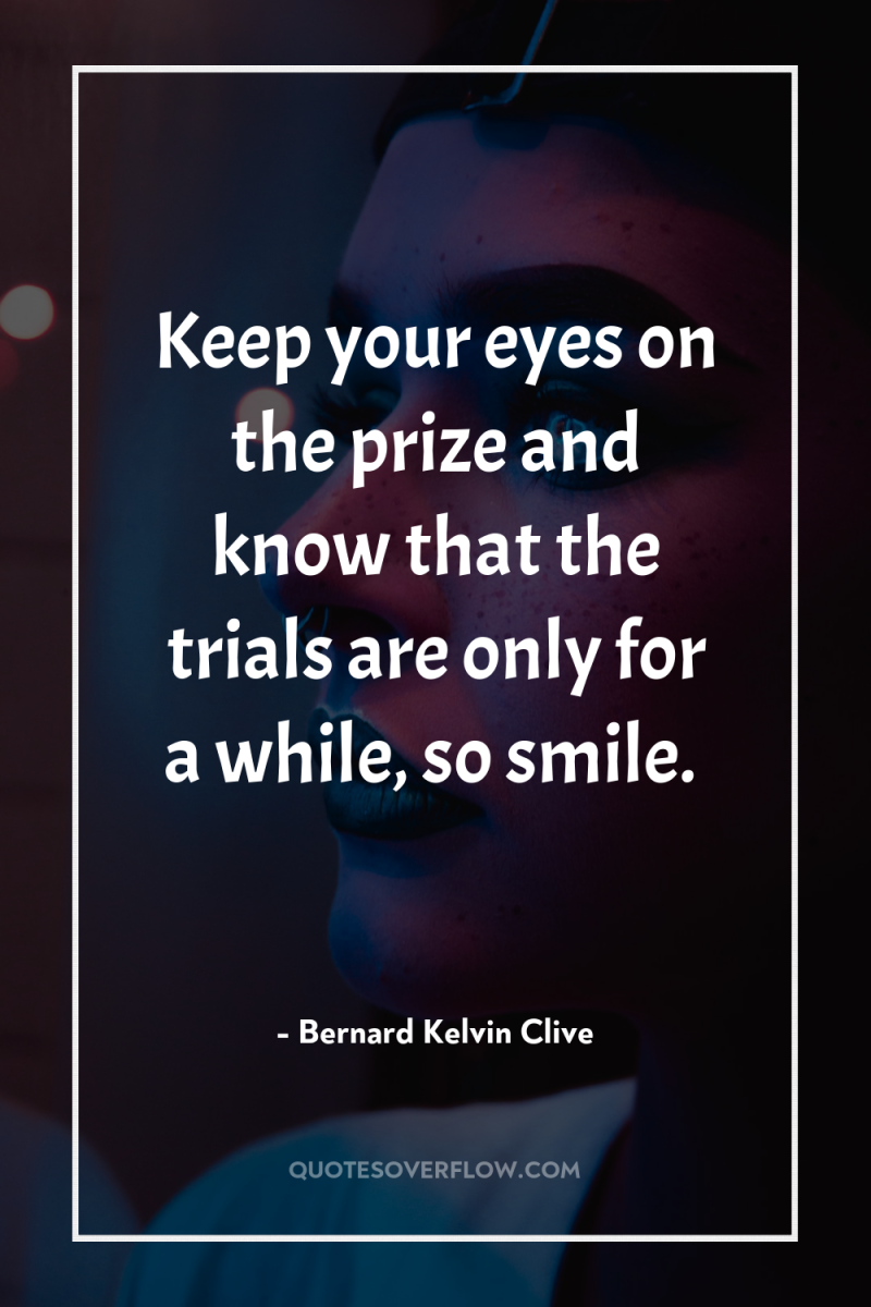 Keep your eyes on the prize and know that the...