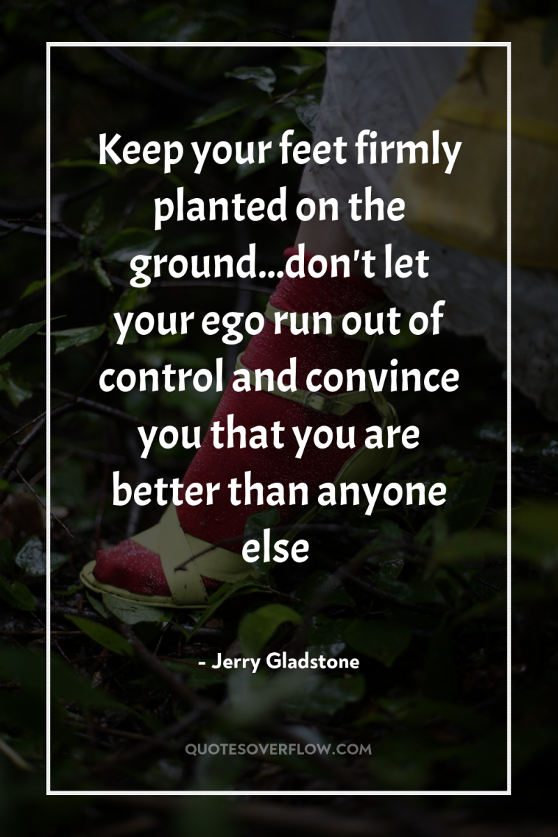 Keep your feet firmly planted on the ground...don't let your...