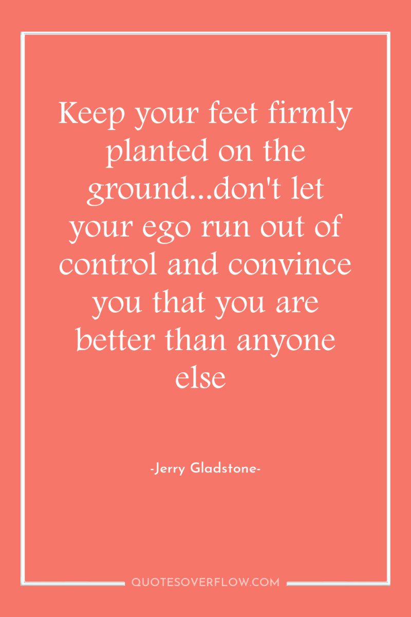 Keep your feet firmly planted on the ground...don't let your...