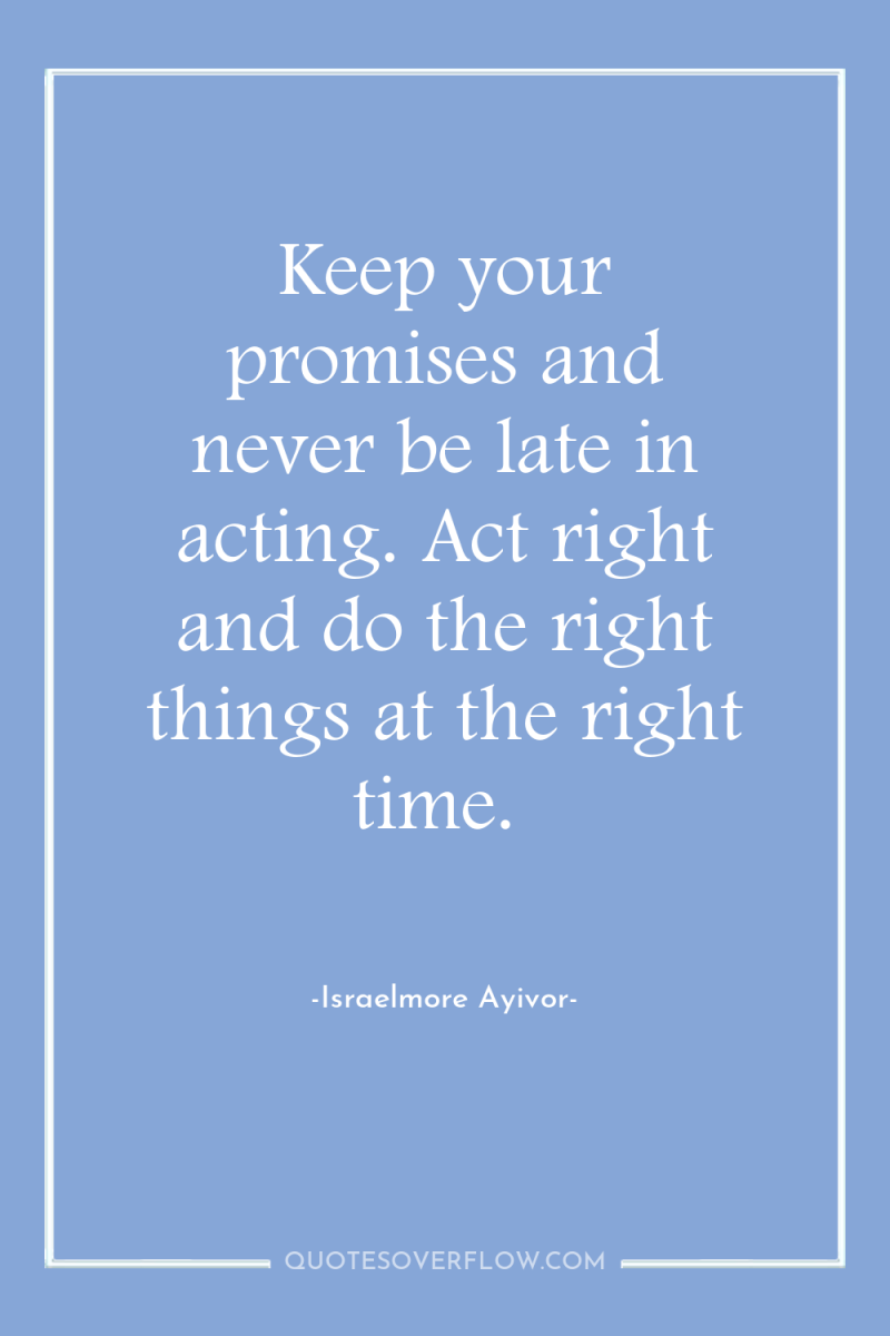 Keep your promises and never be late in acting. Act...