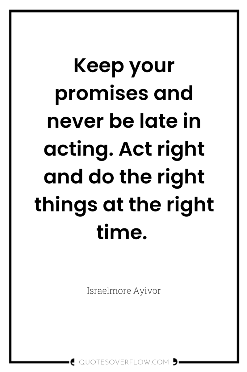 Keep your promises and never be late in acting. Act...