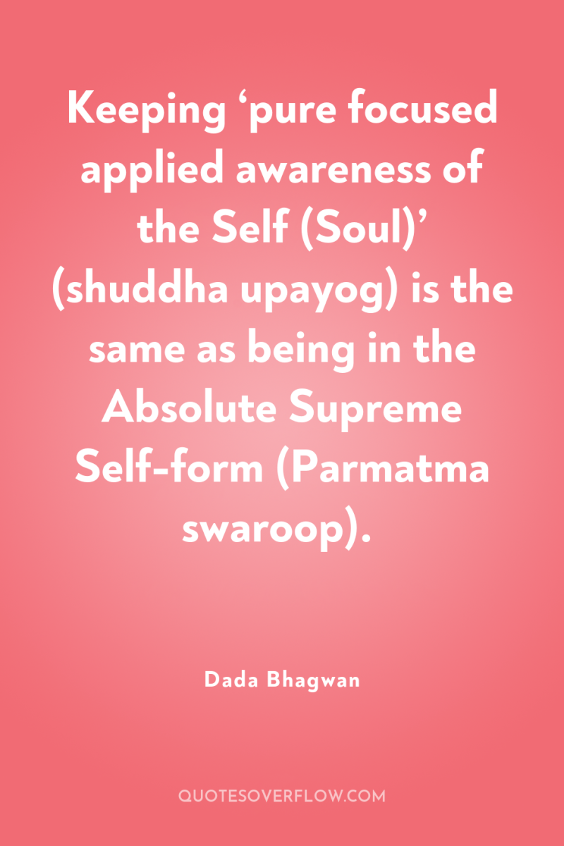 Keeping ‘pure focused applied awareness of the Self (Soul)’ (shuddha...