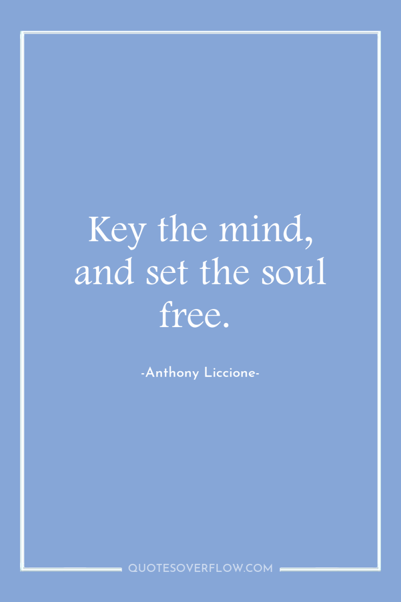 Key the mind, and set the soul free. 