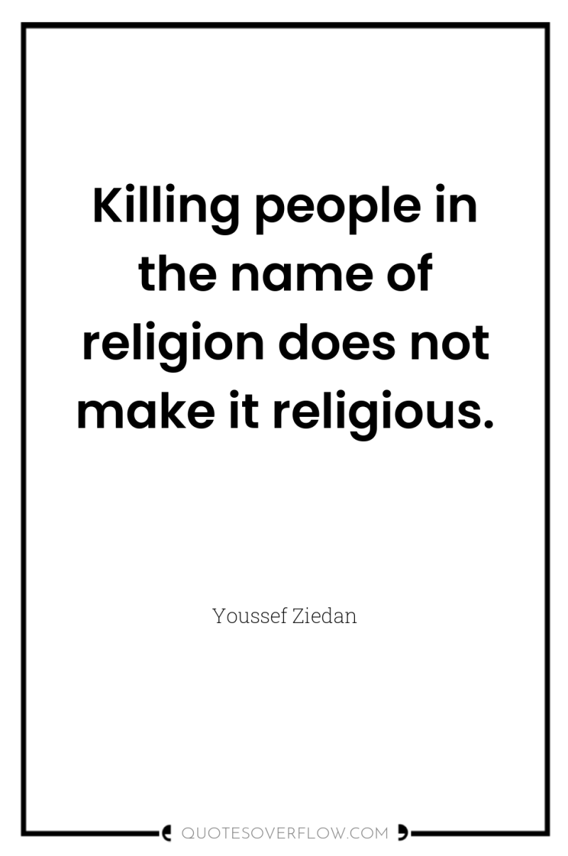 Killing people in the name of religion does not make...