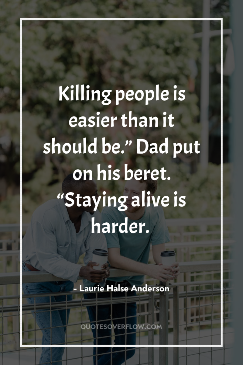 Killing people is easier than it should be.” Dad put...