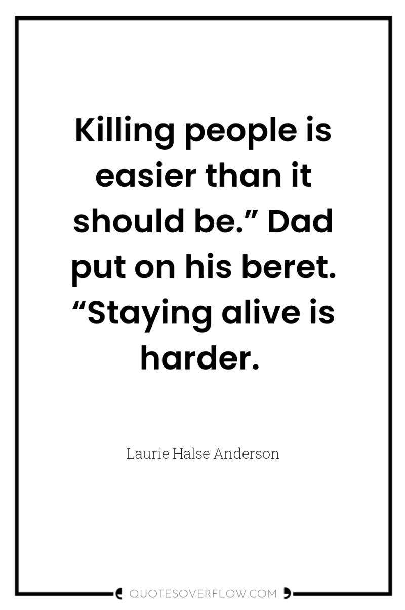 Killing people is easier than it should be.” Dad put...