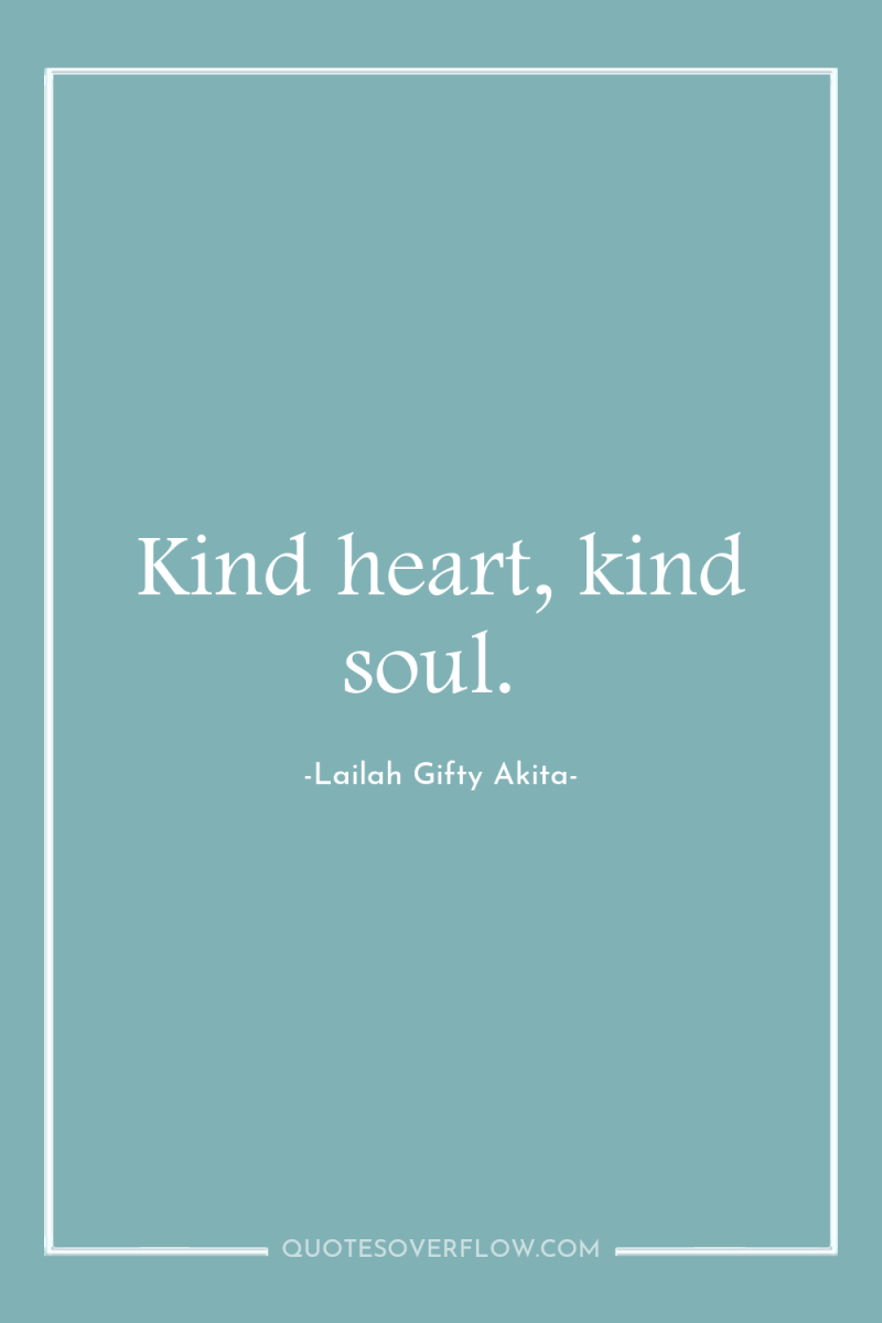 Kind heart, kind soul. 