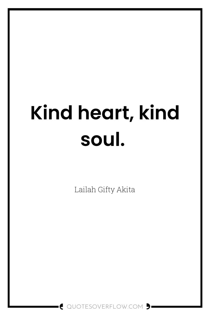 Kind heart, kind soul. 