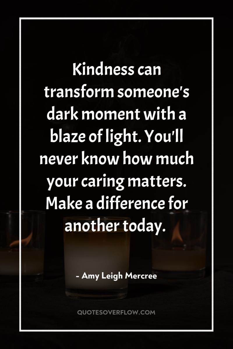 Kindness can transform someone's dark moment with a blaze of...