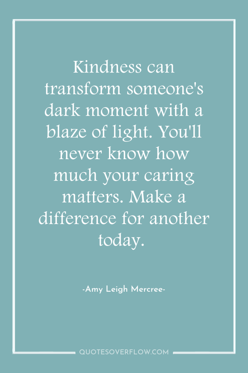 Kindness can transform someone's dark moment with a blaze of...