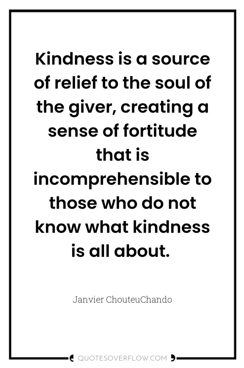 Kindness is a source of relief to the soul of...