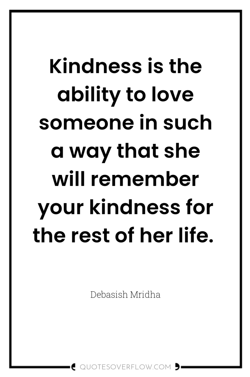Kindness is the ability to love someone in such a...