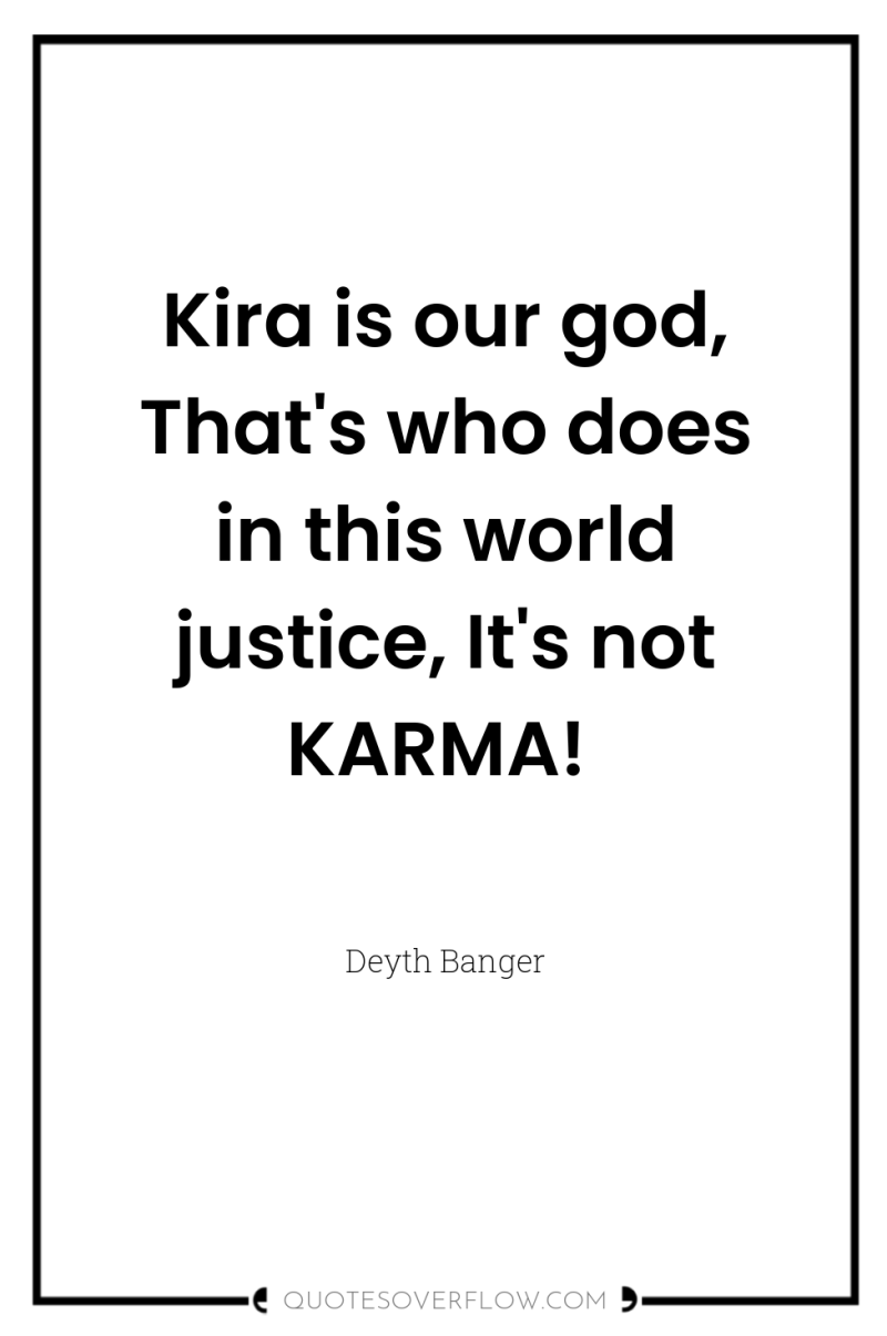 Kira is our god, That's who does in this world...