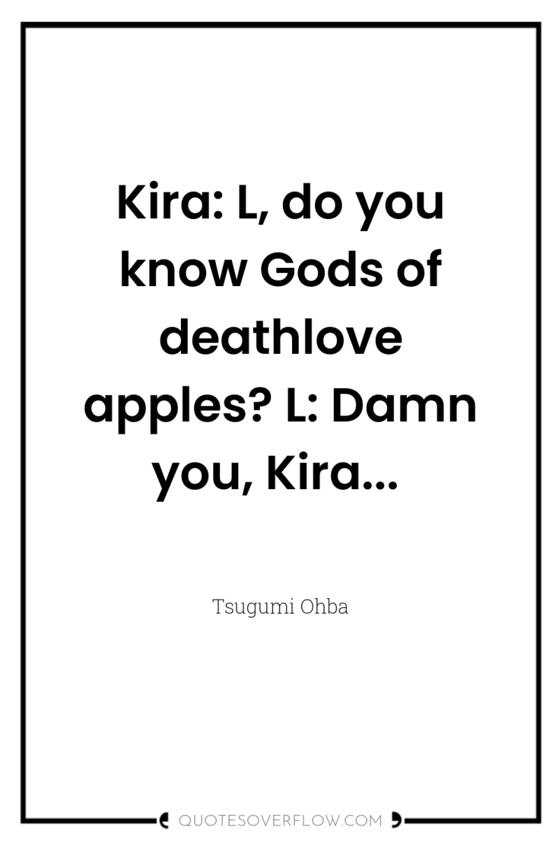 Kira: L, do you know Gods of deathlove apples? L:...