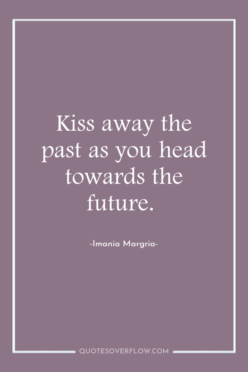 Kiss away the past as you head towards the future. 