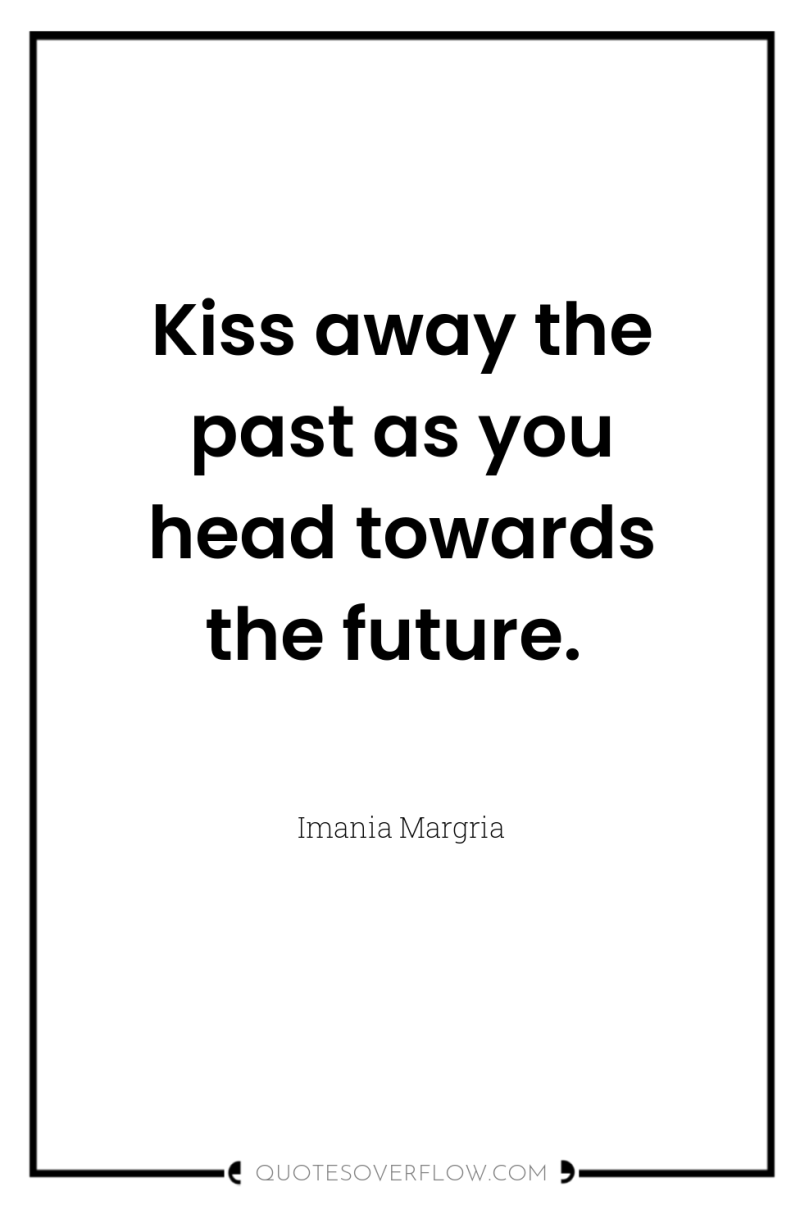 Kiss away the past as you head towards the future. 
