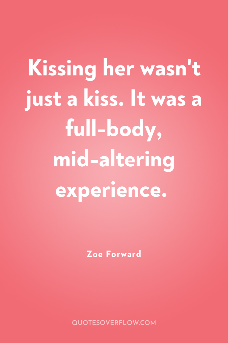 Kissing her wasn't just a kiss. It was a full-body,...