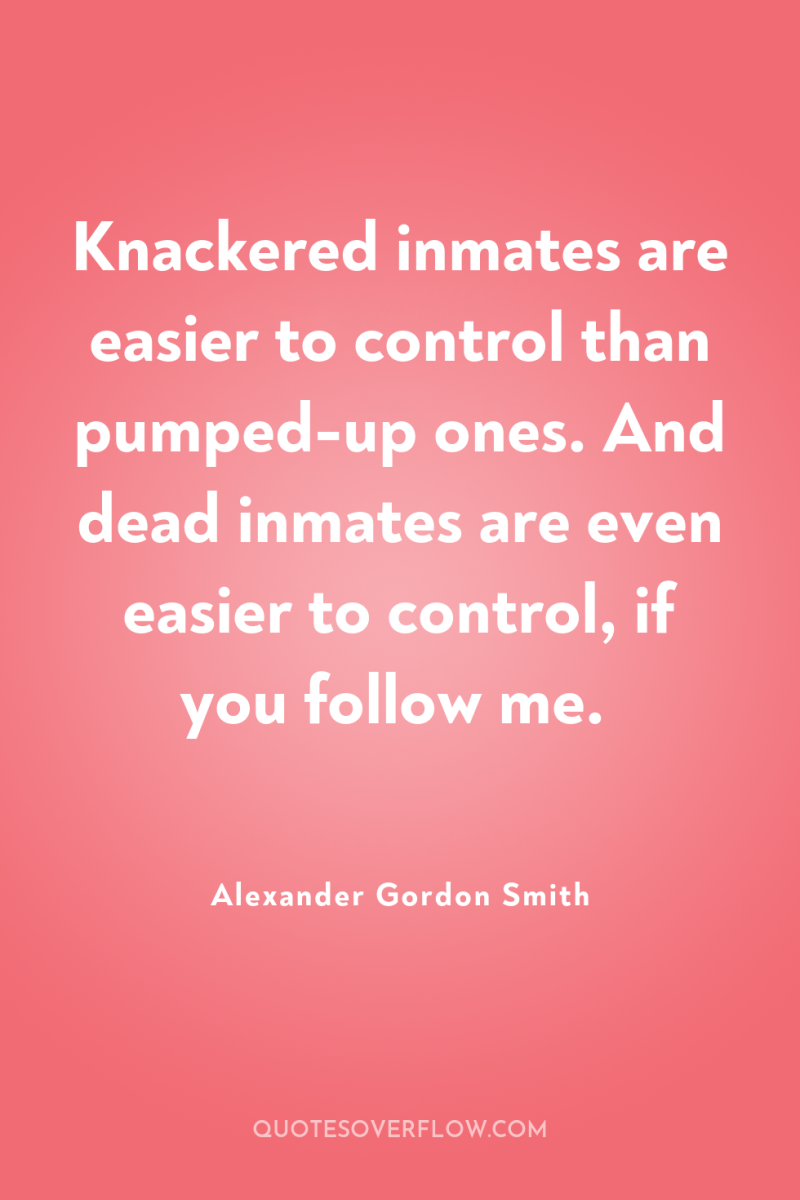 Knackered inmates are easier to control than pumped-up ones. And...