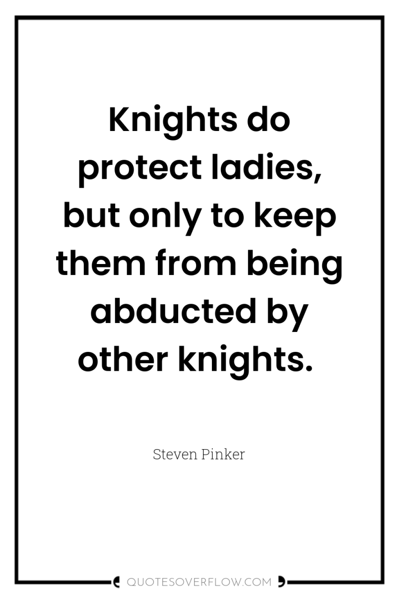 Knights do protect ladies, but only to keep them from...