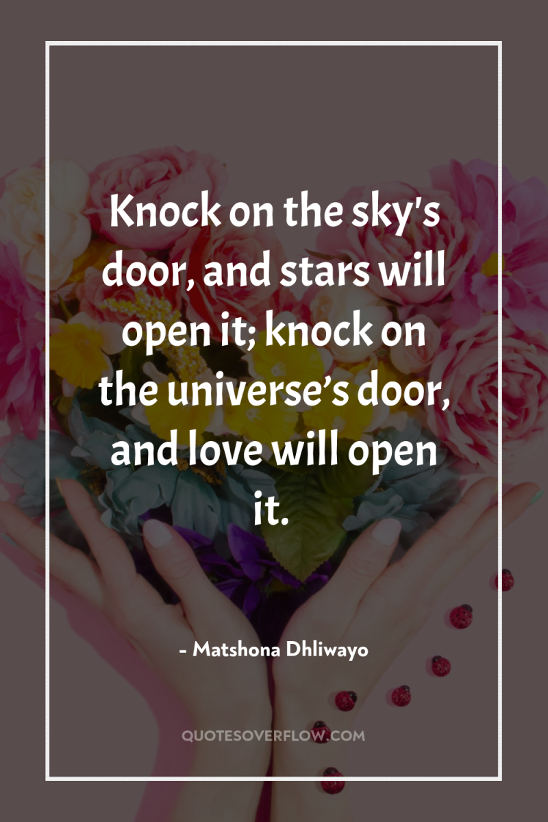 Knock on the sky's door, and stars will open it;...