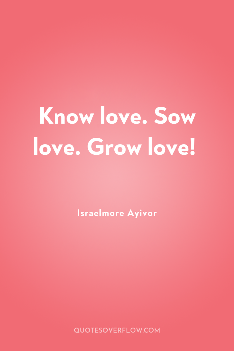 Know love. Sow love. Grow love! 