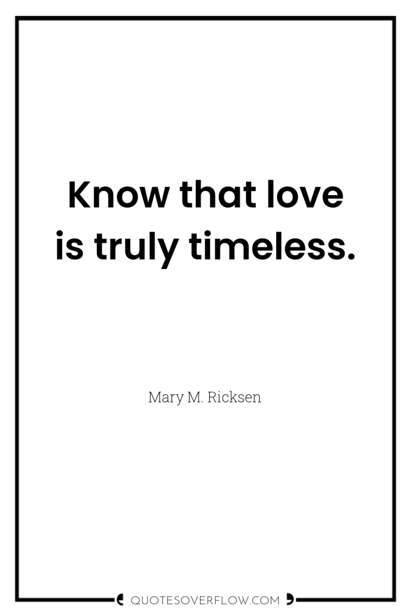 Know that love is truly timeless. 